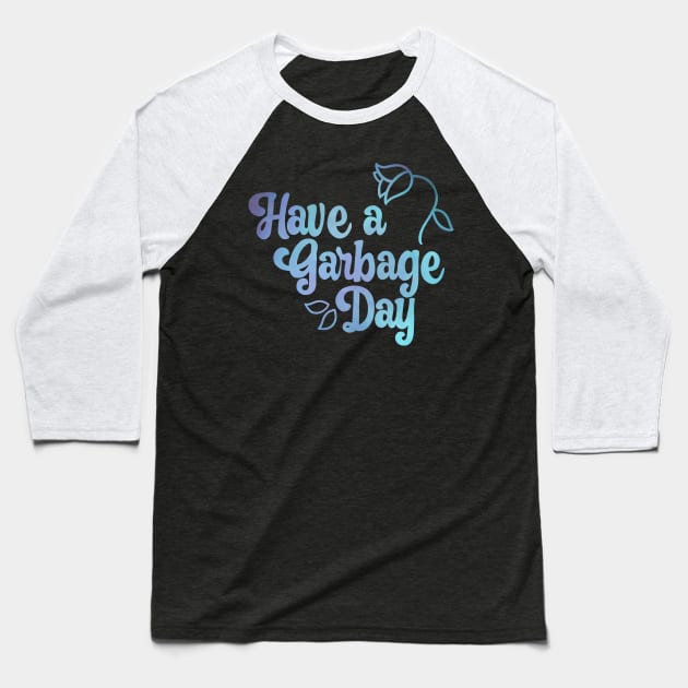 Have a Garbage Day Baseball T-Shirt by possumtees